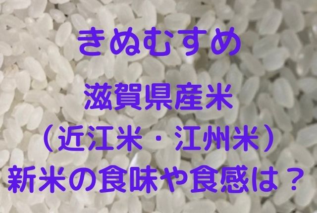 きぬむすめ 滋賀県 近江米 江州米と呼ばれる産地の新米の食味や食感は 京都の米屋 独断と偏見のお米q A